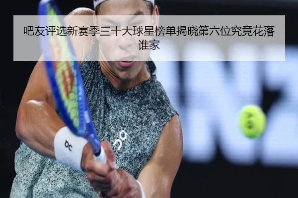 吧友评选新赛季三十大球星榜单揭晓第六位究竟花落谁家